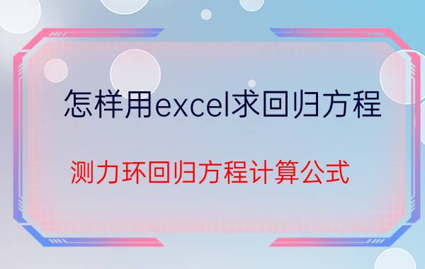 怎样用excel求回归方程 测力环回归方程计算公式？